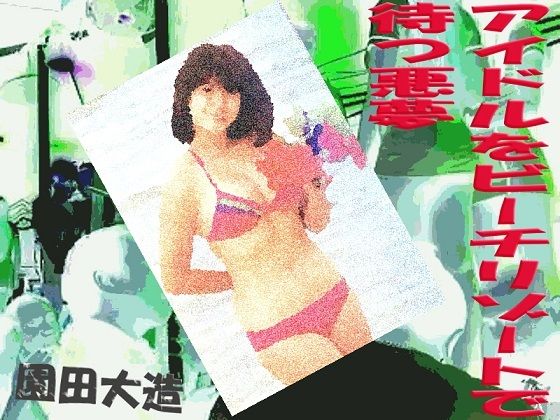 【アイドルをビーチリゾートで待つ悪夢】爆田鶏書肆