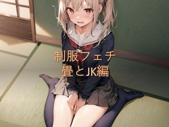 【制服フェチ 畳とJK編】フェチ工房