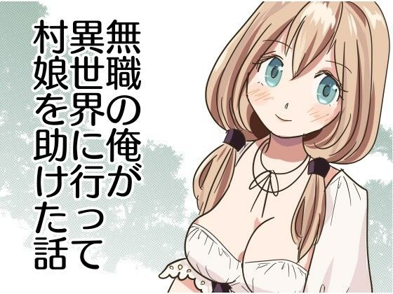 【無職の俺が異世界に行って村娘を助けた話】たからじま