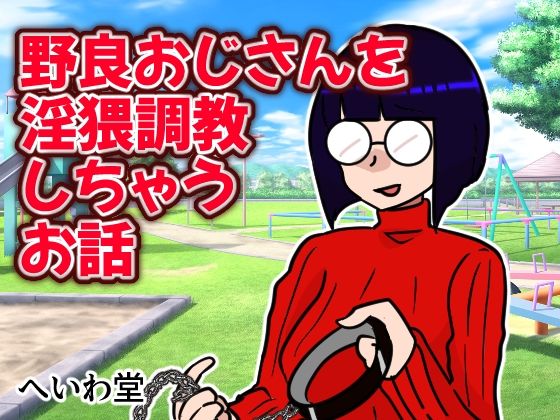【野良おじさんを淫猥調教しちゃうお話】へいわ堂
