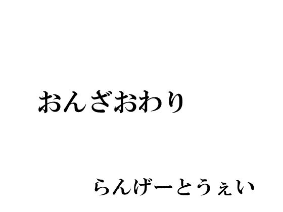 【おんざおわり】らんげーとうぇい会