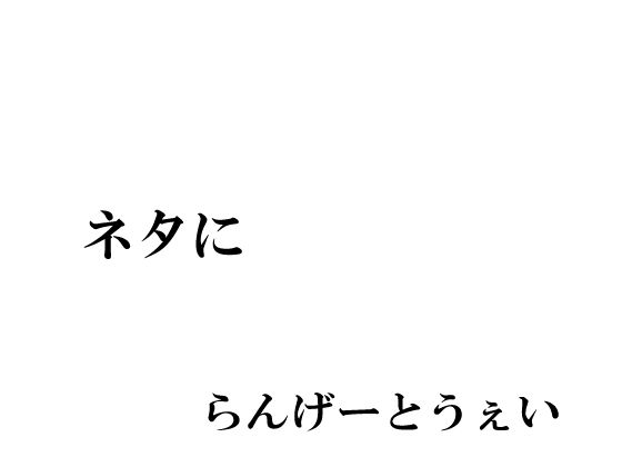 【ネタに】らんげーとうぇい会