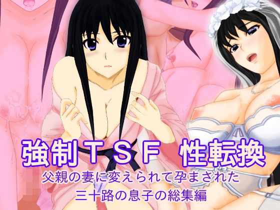 【強●TSF（性転換） 父親の妻に変えられて孕まされた三十路の息子の総集編】不条理女体化改造のお話し