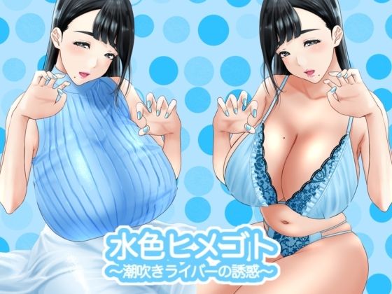【水色ヒメゴト?潮吹きライバーの誘惑?】もりとん