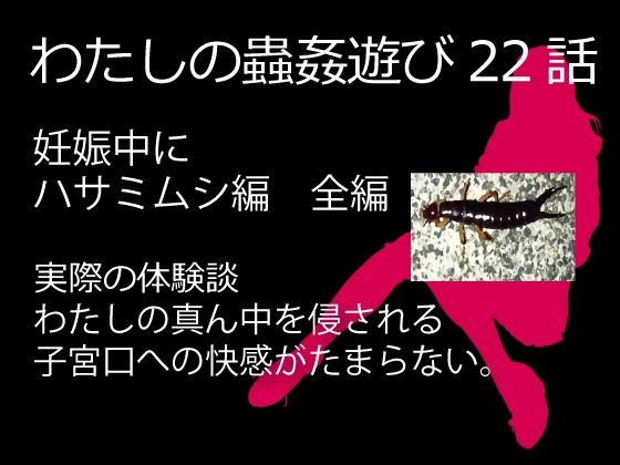 【私の蟲姦遊び 22話 妊娠中にハサミムシ編 全編】シングルママの日常