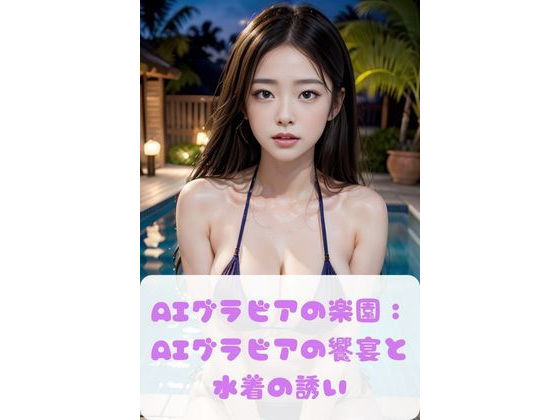 【AIグラビアの楽園: AIプラビアの饗宴と 水着の誘い】美女開発部門