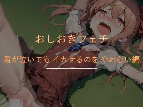 【おしおきフェチ 君が泣いてもイカせるのをやめない編】フェチ工房