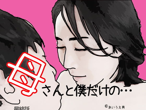 【母さんと僕だけの 最終話】あいうえ男