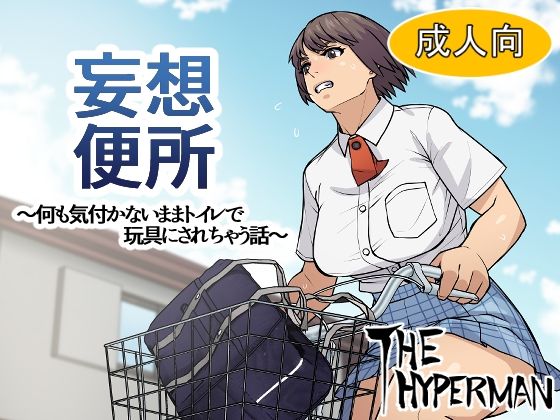 【妄想便所〜何も気付かないままトイレで玩具にされちゃう話〜】THE HYPERMAN