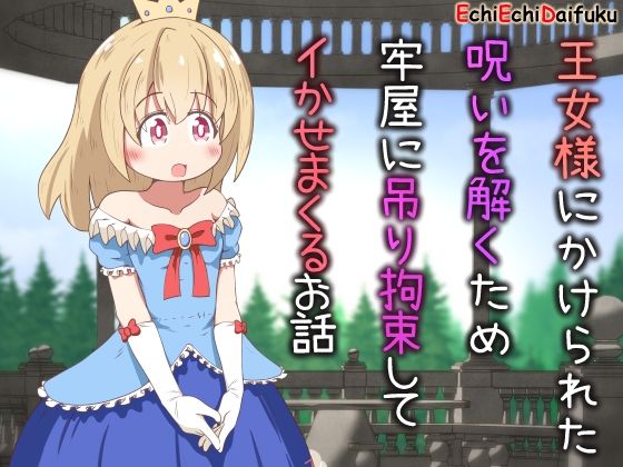 【王女様にかけられた呪いを解くため牢屋に吊り拘束してイかせまくるお話】えちえち大福