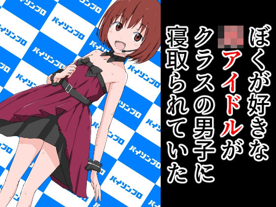 【ぼくが好きな○○アイドルがクラスの男子に寝取られていた】ねこパイソン