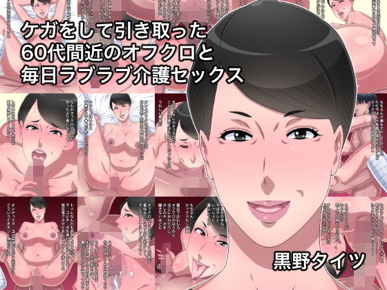【ケガをして引き取った60代間近のオフクロと毎日ラブラブ介護セックス】黒野タイツ