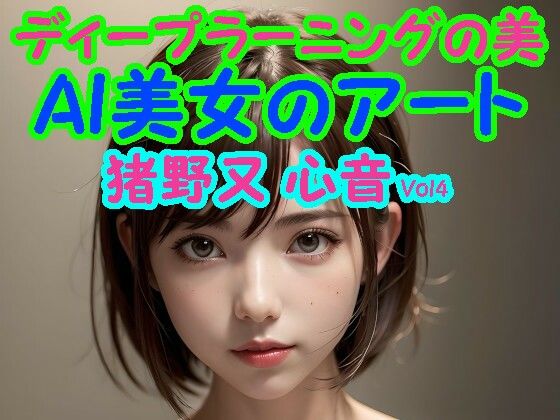 【ディープラーニングの美:AI美女のアート 猪野又 心音 Vol4】あいあーてぃすと