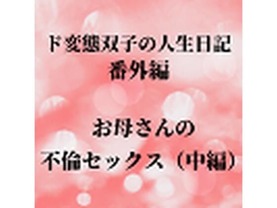 【ド変態双子の人生日記 番外編 お母さんの不倫セックス（中編）】mori