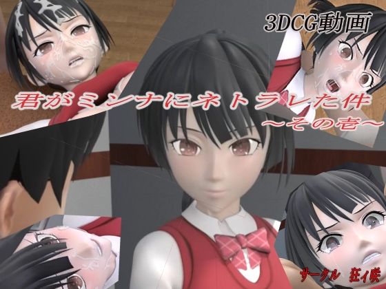 【君がミンナにネトラレた件-その壱-】狂イ咲