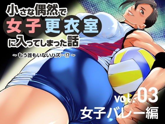 【小さな偶然で女子更衣室に入ってしまった話-vol.03-女子バレー編】小平屋