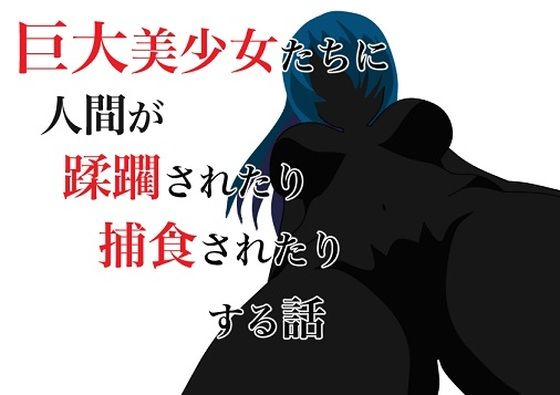 【巨大美少女たちに人間が蹂躙されたり捕食されたりする話】HのHによるHな書き物を売る