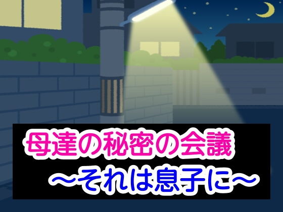 【母達の秘密の会議〜それは息子に〜】母達の秘密の会議シリーズ