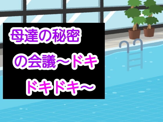 【母達の秘密の会議〜ドキドキドキ〜】母達の秘密の会議シリーズ