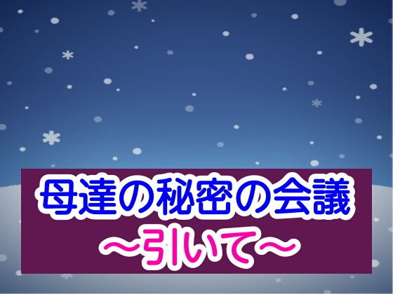 【母達の秘密の会議〜引いて〜】母達の秘密の会議シリーズ