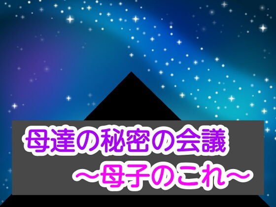 【母達の秘密の会議〜母子のこれ〜】母達の秘密の会議シリーズ