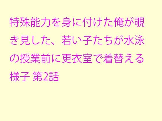 【特殊能力を身に付けた俺が覗き見した、若い子たちが水泳の授業前に更衣室で着替える様子 第2話】逢瀬のひび