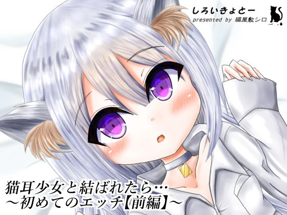 【猫耳少女と結ばれたら…〜初めてのエッチ【前編】〜】しろいきょとー