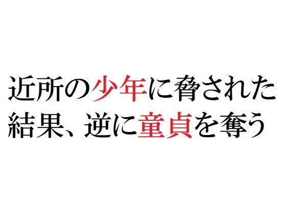 【近所の少年に脅された結果、逆に童貞を奪う】官能物語