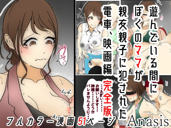 【遊んでいる間にぼくのママが親友親子に犯●れた 電車、映画編 完全版】Sistny&Anasis