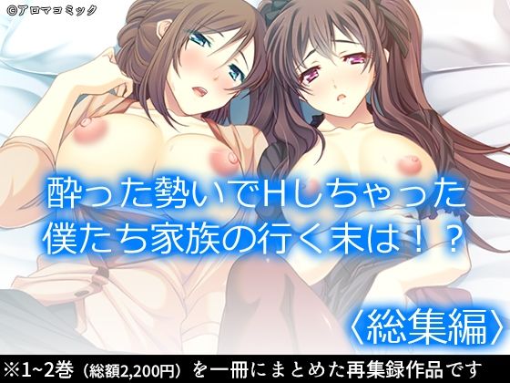 【酔った勢いでHしちゃった僕たち家族の行く末は！？ ＜総集編＞】アロマコミック