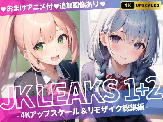 【JK LEAKS 1＋2 – 4Kアップスケール＆リモザイク総集編 -【おまけアニメ付】】AniyA