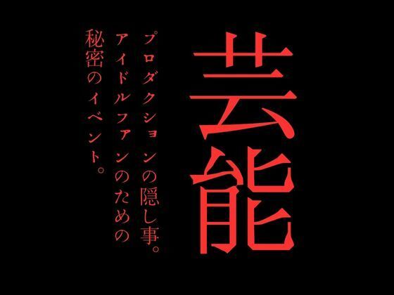 【芸能プロダクションの隠し事。アイドルファンのための秘密のイベント。】first impression