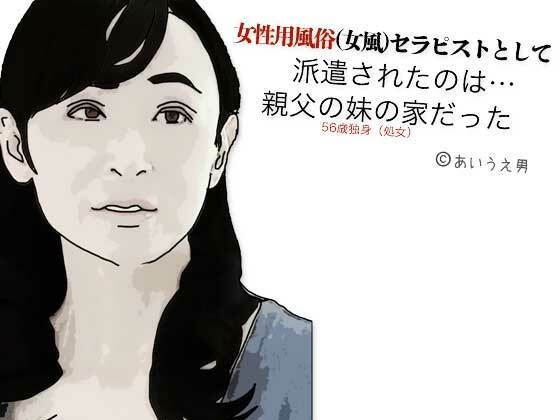 【女性用風俗（女風）セラピストとして派遣されたのは親父の妹の家だった】あいうえ男