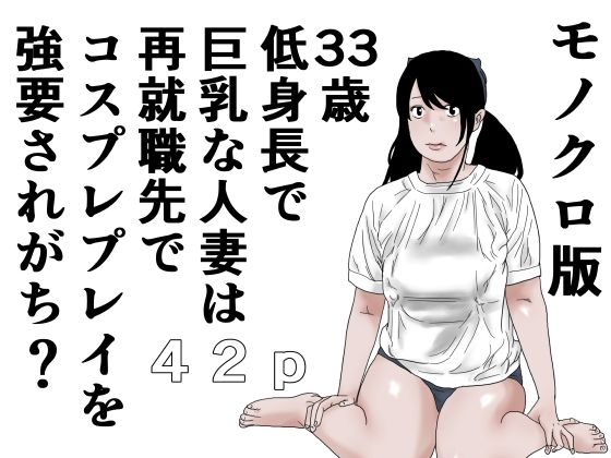 【33歳  低身長で巨乳な人妻は再就職先でコスプレプレイを強要されがち？モノクロ版】じゅんぴちゅ