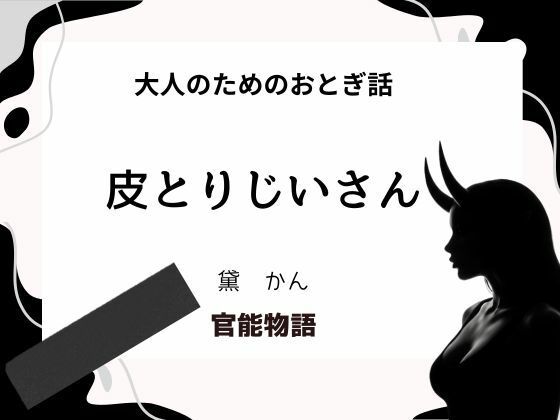 【大人のためのおとぎ話 〜皮とりじいさん〜】官能物語