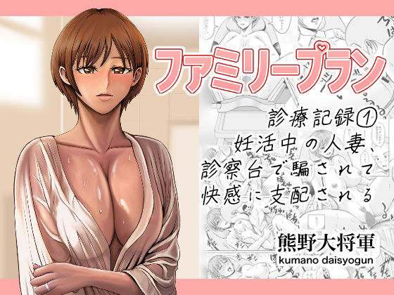 【ファミリープラン  診療記録 1妊活中の人妻、診察台で騙されて快感に支配される】熊野大将軍