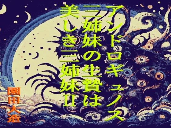 【アンドロギュノスの三姉妹の生贄は美しき三姉妹II】爆田鶏書肆