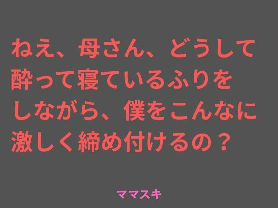 【ねえ、母さん、どうして酔って寝ているふりをしながら、僕をこんなに 激しく締め付けるの？】ママスキ