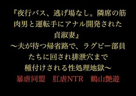 【『夜行バス、逃げ場なし。隣席の筋肉男と運転手にアナル開発された貞淑妻』〜夫が待つ帰省路で、ラグビー部員たちに回され排泄穴まで種付けされる性処理地獄〜】暴虐同盟