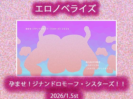 【孕ませ！ジナンドロモーフ・シスターズ！！2026/1.5st】ヒロカワミズキ（スタジオ・ジナシスタ！！）