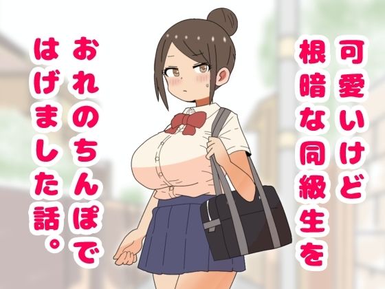 【可愛いけど根暗な同級生をおれのちんぽではげました話。】月乃