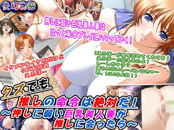 【クズでも推しの命令は絶対だ！〜押しに弱い巨乳美人妻が推しに会ったら〜】変幻物語