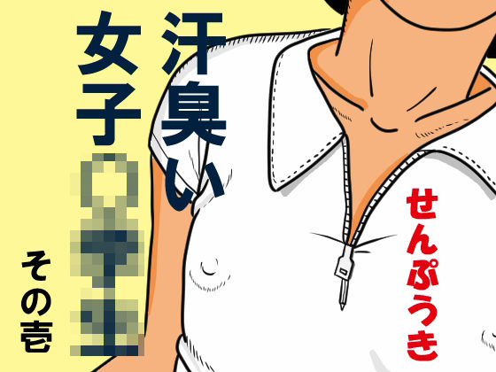【汗臭い女子〇〇〇  その壱】せんぷうき