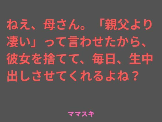 【ねえ、母さん。「親父より凄い」って言わせたから、彼女を捨てて、毎日、生中出しさせてくれるよね？】ママスキ