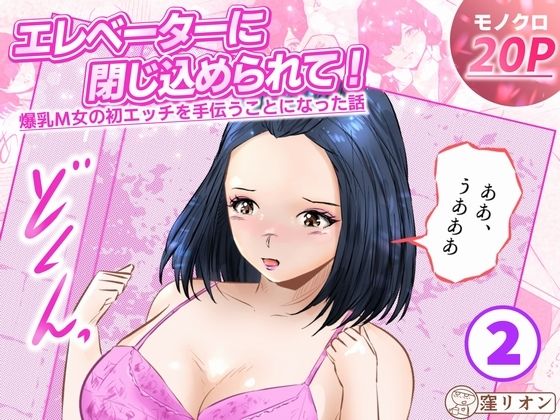 【エレベーターに閉じ込められて！ 爆乳M女の初エッチを手伝うことになった話   2話（全4話）】窪リオンの部屋