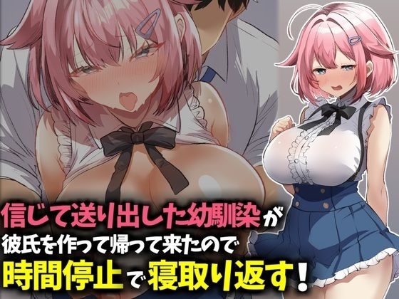 【信じて送り出した幼馴染が彼氏を作って帰ってきたので時間停止で寝取り返す！】技師庵