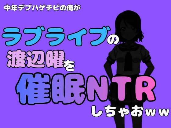 【中年デブハゲチビの俺が『ラブライブ』の渡辺曜を催●NTRしちゃおww】アポロン