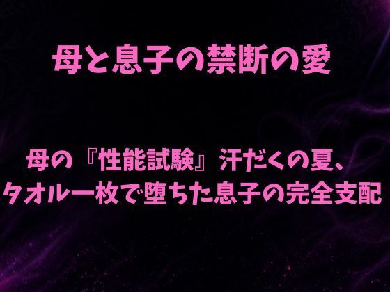 【母の『性能試験』汗だくの夏、タオル一枚で堕ちた息子の完全支配】欲望愛着